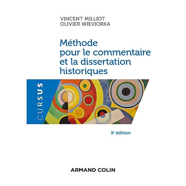 Méthode pour le commentaire et la dissertation historiques - 5e éd. / Cursus, Vincent Milliot, Olivier Wieviorka