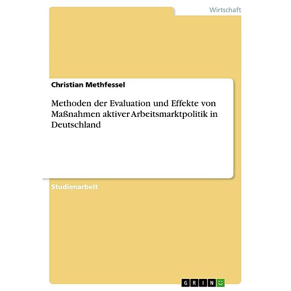 Methoden der Evaluation und Effekte von Maßnahmen aktiver Arbeitsmarktpolitik in Deutschland, Christian Methfessel