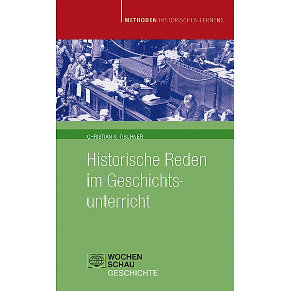 Methoden Historischen Lernens / Historische Reden im Geschichtsunterricht, Christian K Tischner