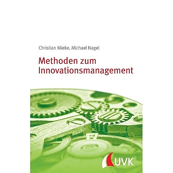 Methoden zum Innovationsmanagement, Christian Mieke, Michael Nagel