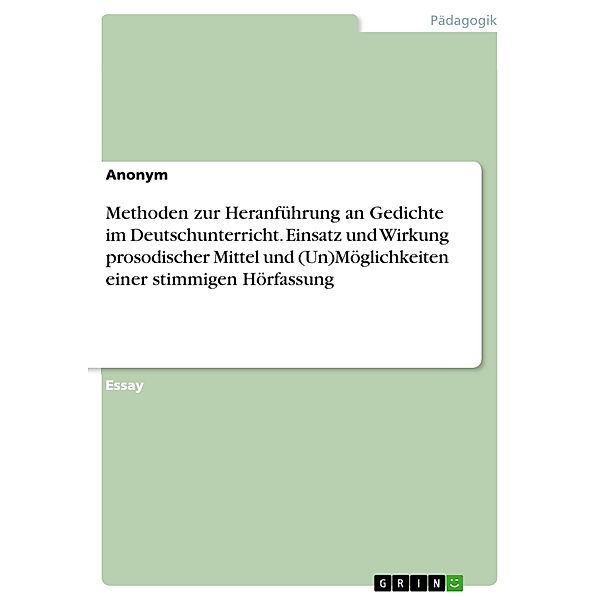 Methoden zur Heranführung an Gedichte im Deutschunterricht. Einsatz und Wirkung prosodischer Mittel und (Un)Möglichkeiten einer stimmigen Hörfassung