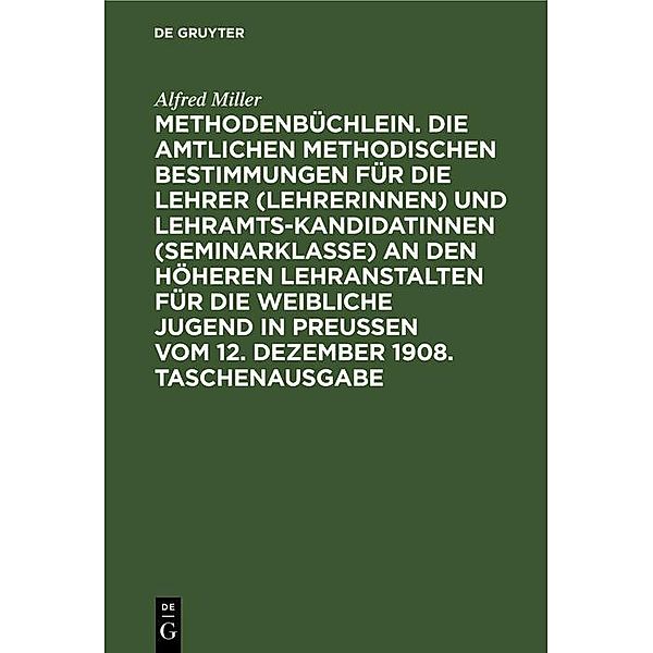 Methodenbüchlein. Die amtlichen methodischen Bestimmungen für die Lehrer (Lehrerinnen) und Lehramtskandidatinnen (Seminarklasse) an den höheren Lehranstalten für die weibliche Jugend in Preussen vom 12. Dezember 1908. Taschenausgabe, Alfred Miller