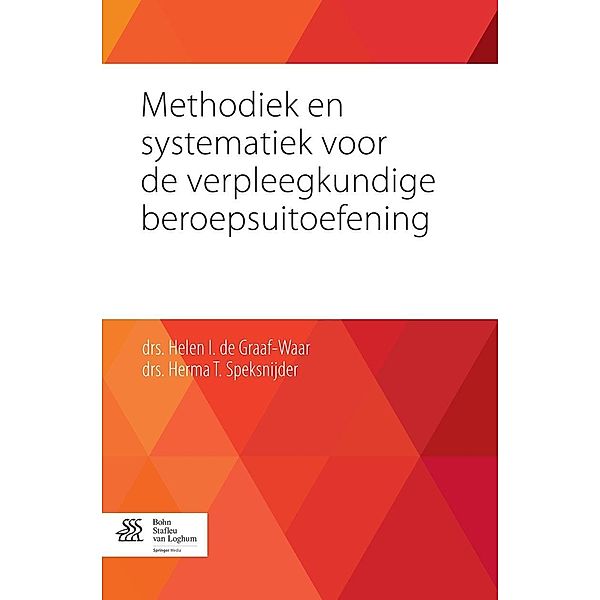 Methodiek en systematiek voor de verpleegkundige beroepsuitoefening, Helen I. de Graaf- Waar, Herma T. Speksnijder