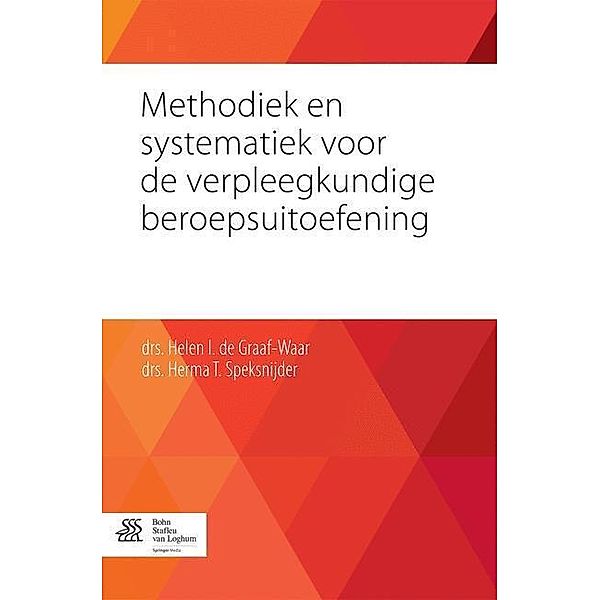 Methodiek en systematiek voor de verpleegkundige beroepsuitoefening, Helen I. de Graaf- Waar, Herma T. Speksnijder