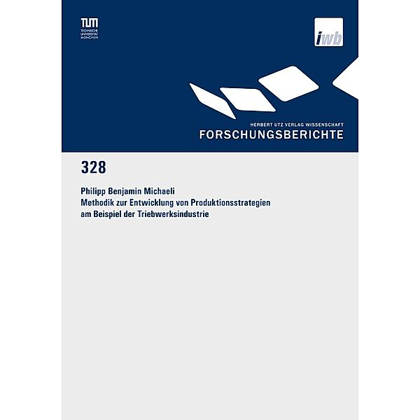 Methodik zur Entwicklung von Produktionsstrategien am Beispiel der Triebwerksindustrie, Philipp Benjamin Michaeli