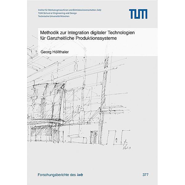 Methodik zur Integration digitaler Technologien für Ganzheitliche Produktionssysteme / Forschungsberichte IWB Bd.377, Georg Höllthaler