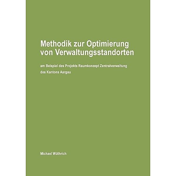 Methodik zur Optimierung von Verwaltungsstandorten, Michael Wüthrich