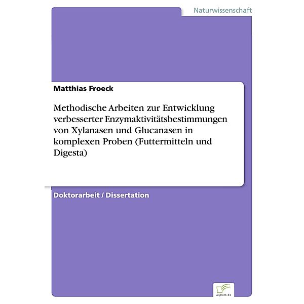 Methodische Arbeiten zur Entwicklung verbesserter Enzymaktivitätsbestimmungen von Xylanasen und Glucanasen in komplexen Proben (Futtermitteln und Digesta), Matthias Froeck