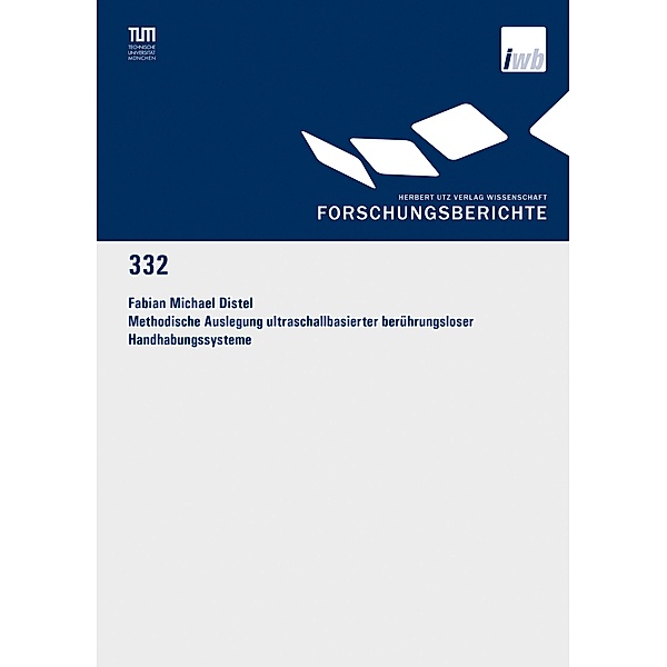 Methodische Auslegung ultraschallbasierter berührungsloser Handhabungssysteme / Forschungsberichte IWB Bd.332, Fabian Michael Distel