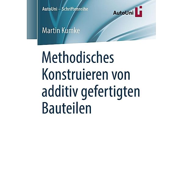 Methodisches Konstruieren von additiv gefertigten Bauteilen / AutoUni - Schriftenreihe Bd.124, Martin Kumke