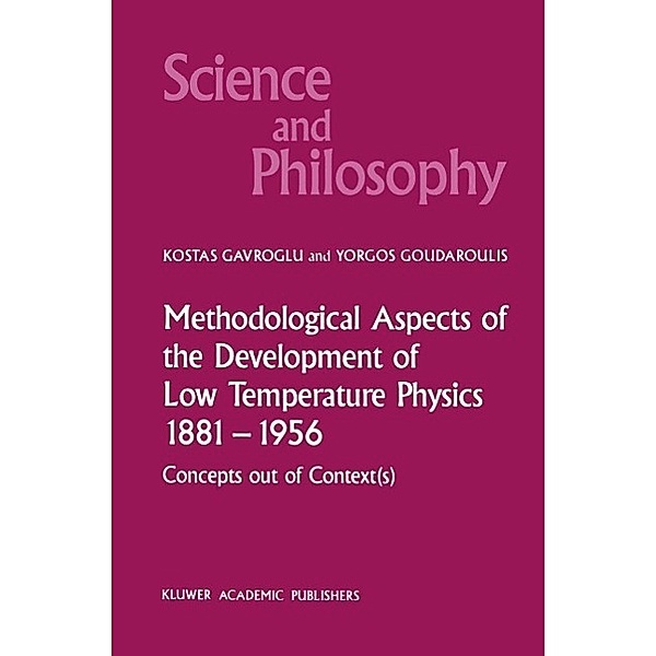 Methodological Aspects of the Development of Low Temperature Physics 1881-1956 / Science and Philosophy Bd.4, K. Gavroglu, Yorgos Goudaroulis