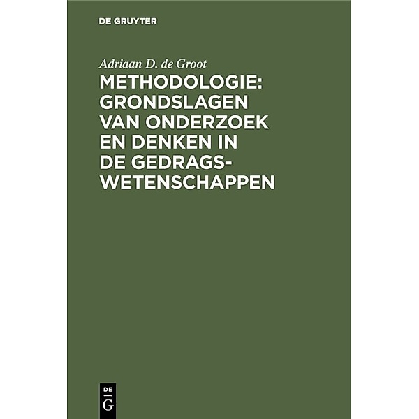 Methodologie: Grondslagen van onderzoek en denken in de gedragswetenschappen, Adriaan D. de Groot