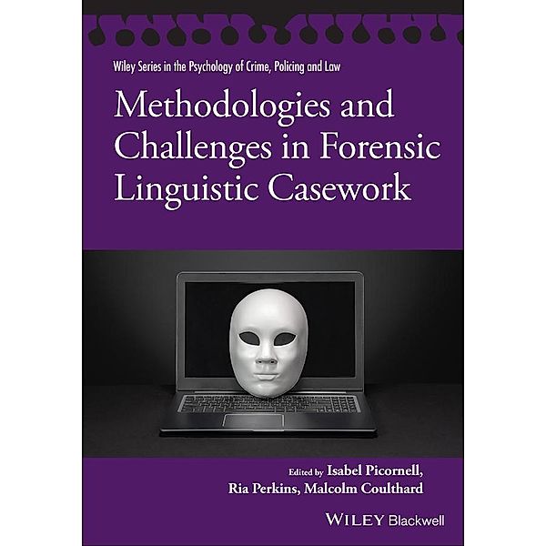 Methodologies and Challenges in Forensic Linguistic Casework / Wiley Series in The Psychology of Crime, Policing and Law, Ria Perkins, Isabel Picornell, Malcom Coulthard