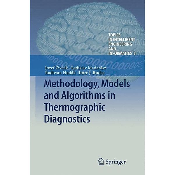 Methodology, Models and Algorithms in Thermographic Diagnostics, Jozef Zivcák, Radovan Hudák, Ladislav Madarász, Imre J. Rudas