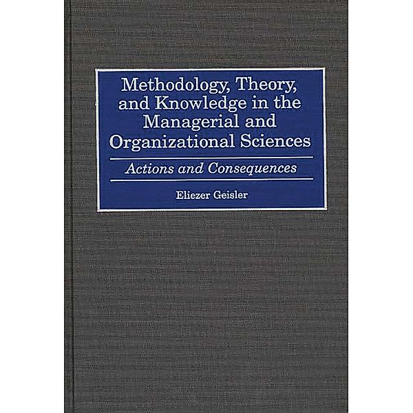 Methodology, Theory, and Knowledge in the Managerial and Organizational Sciences, Eliezer Geisler