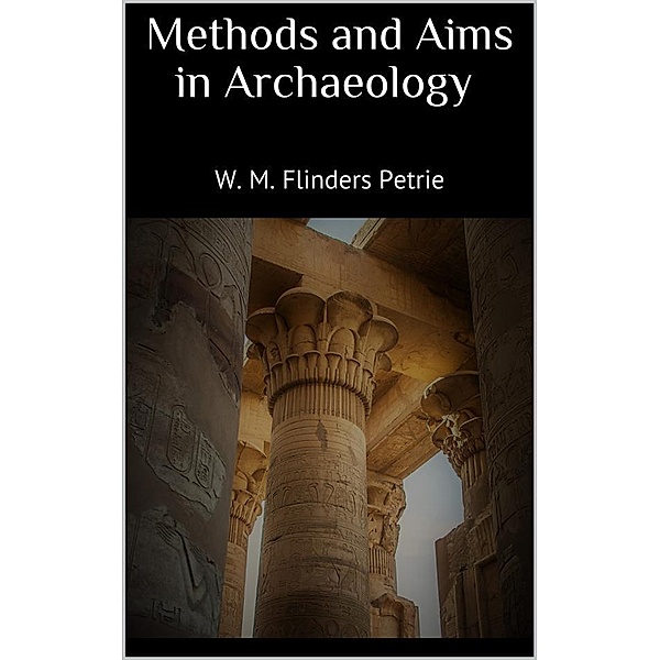 Methods and Aims in Archaeology, W. M. Flinders Petrie