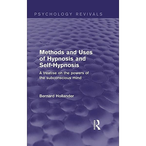 Methods and Uses of Hypnosis and Self-Hypnosis (Psychology Revivals), Bernard Hollander