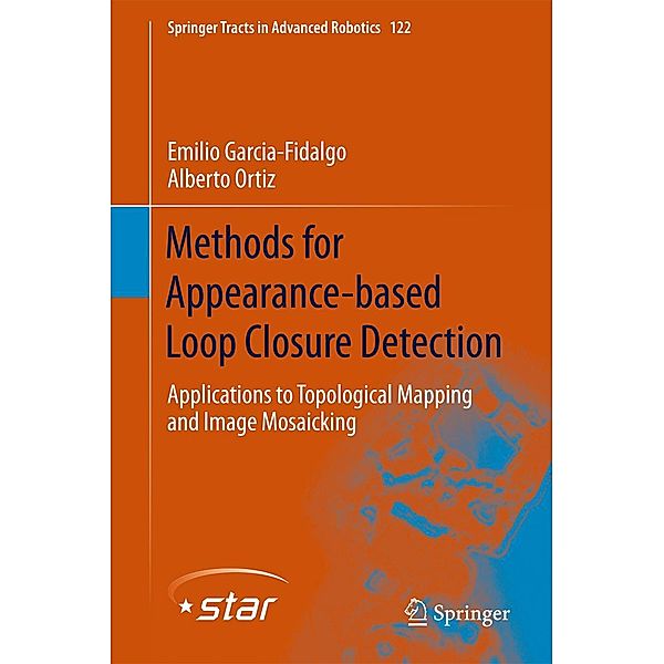Methods for Appearance-based Loop Closure Detection / Springer Tracts in Advanced Robotics Bd.122, Emilio Garcia-Fidalgo, Alberto Ortiz