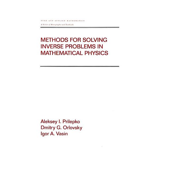 Methods for Solving Inverse Problems in Mathematical Physics, Global Express Ltd. Co., Aleksey I. Prilepko, Dmitry G. Orlovsky, Igor A. Vasin
