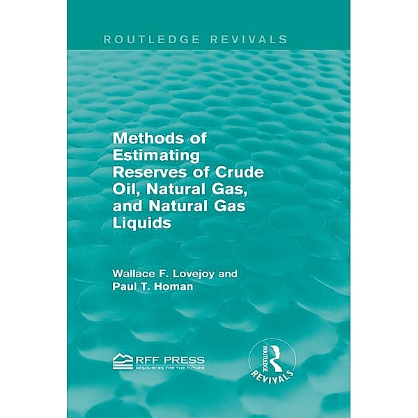 Methods of Estimating Reserves of Crude Oil, Natural Gas, and Natural Gas Liquids (Routledge Revivals) / Routledge Revivals, Wallace F. Lovejoy, Paul T. Homan