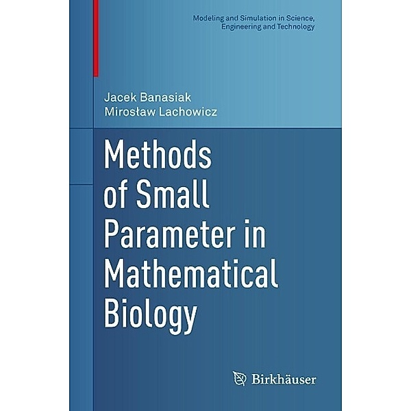 Methods of Small Parameter in Mathematical Biology / Modeling and Simulation in Science, Engineering and Technology, Jacek Banasiak, Miroslaw Lachowicz