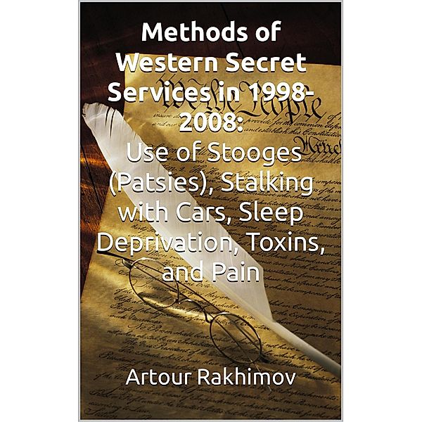 Methods of Western State Secret Services in 1998-2008: Use of Stooges (Patsies), Stalking with Cars, Sleep Deprivation, Toxins, and Pain, Artour Rakhimov