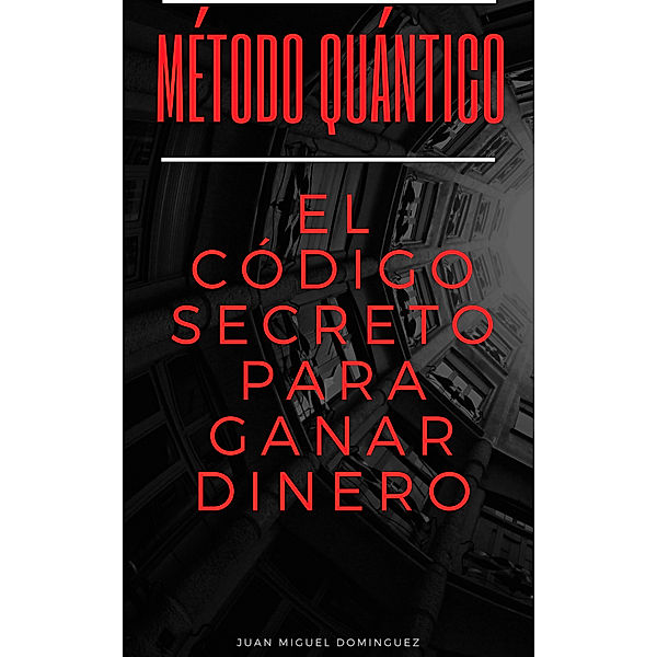 Método Quántico. El código secreto para ganar dinero. Magia mental para ganar dinero y otras yerbas., Juan Miguel Dominguez