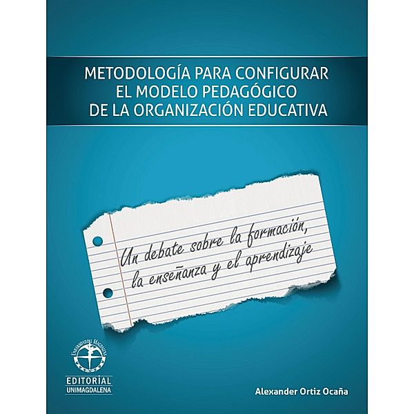 Metodología para configurar el modelo pedagógico de la organización escolar: Un debate sobre la formación, la enseñanza y el aprendizaje, Alexander Ortíz Ocaña