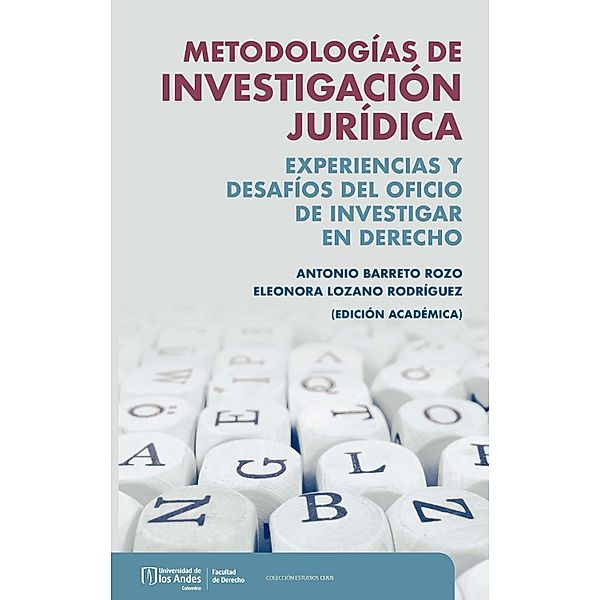 Metodologías de investigación jurídica : experiencias y desafíos del oficio de investigar en derecho, Antonio Felipe Barreto Rozo, Eleonora Lozano Rodríguez