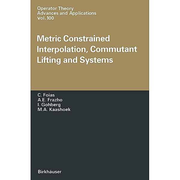 Metric Constrained Interpolation, Commutant Lifting and Systems / Operator Theory: Advances and Applications Bd.100, C. Foias, A. E. Frezho, I. Gohberg, M. A. Kaashoek