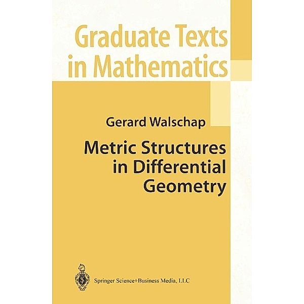 Metric Structures in Differential Geometry / Graduate Texts in Mathematics Bd.224, Gerard Walschap
