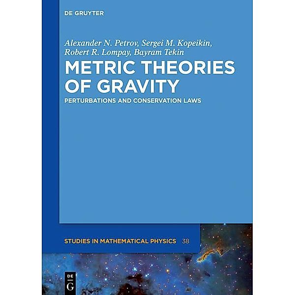 Metric Theories of Gravity / De Gruyter Studies in Mathematical Physics Bd.37, Alexander N. Petrov, Sergei M. Kopeikin, Robert R. Lompay, Bayram Tekin