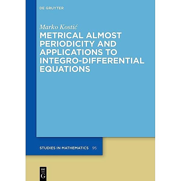 Metrical Almost Periodicity and Applications to Integro-Differential Equations / De Gruyter Studies in Mathematics Bd.95, Marko Kostic