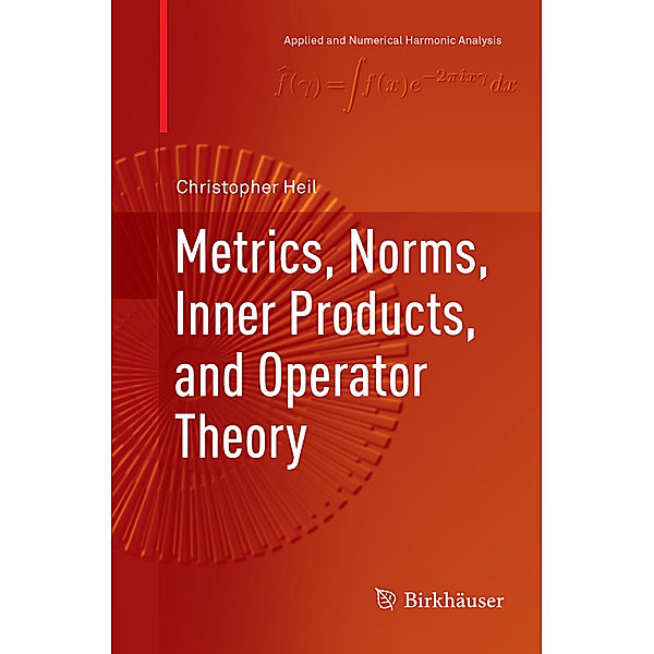 Metrics, Norms, Inner Products, and Operator Theory, Christopher Heil