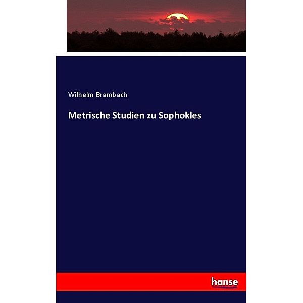 Metrische Studien zu Sophokles, Wilhelm Brambach