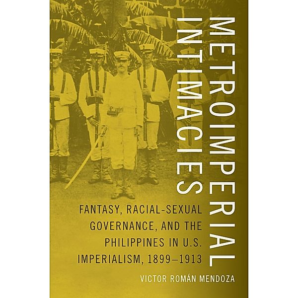 Metroimperial Intimacies / Perverse Modernities: A Series Edited by Jack Halberstam and Lisa Lowe, Mendoza Victor Roman Mendoza