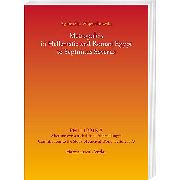 Metropoleis in Hellenistic and Roman Egypt to Septimius Severus, Agnieszka Wojciechowska