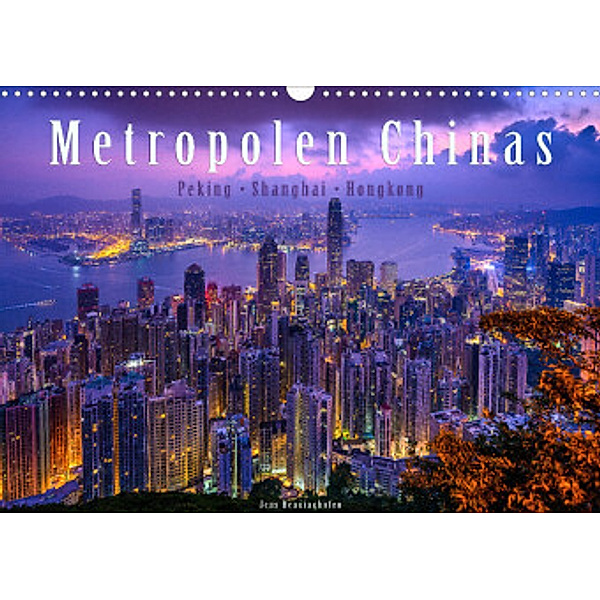 Metropolen Chinas - Peking, Shanghai, Hongkong (Wandkalender 2022 DIN A3 quer), Jens Benninghofen