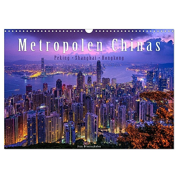 Metropolen Chinas - Peking, Shanghai, Hongkong (Wandkalender 2024 DIN A3 quer), CALVENDO Monatskalender, Jens Benninghofen