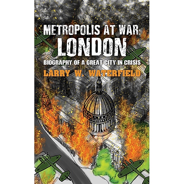 Metropolis at War: London / Austin Macauley Publishers, Larry W. Waterfield