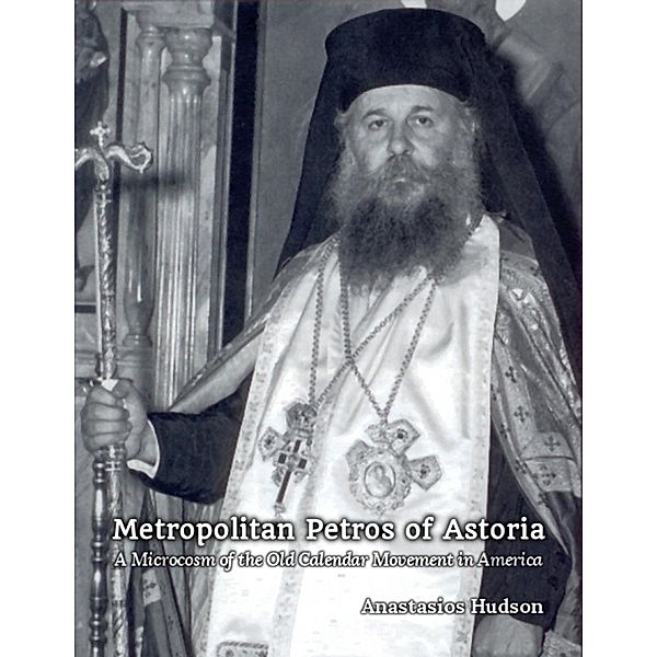 Metropolitan Petros of Astoria: A Microcosm of the Old Calendar Movement In America, Anastasios Hudson