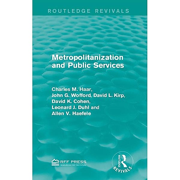 Metropolitanization and Public Services / Routledge Revivals, Charles M. Haar, John G. Wofford, David L. Kirp, David K. Cohen, Leonard J. Duhl, Allen V. Haefele