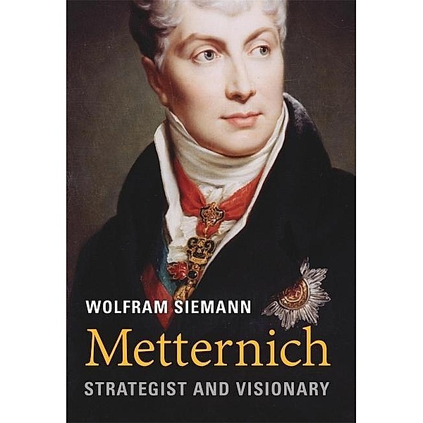 Metternich - Strategist and Visionary, Wolfram Siemann, Daniel Steuer
