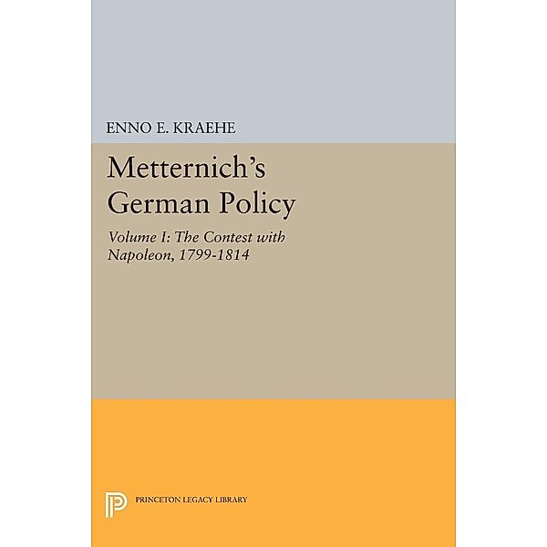 Metternich's German Policy, Volume I / Princeton Legacy Library Bd.1941, Enno E. Kraehe