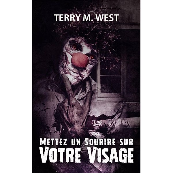 Mettez un Sourire sur Votre Visage (FICTION / Horreur) / FICTION / Horreur, Terry M. West