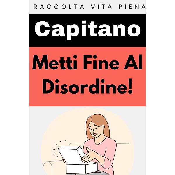 Metti Fine Al Disordine! (Raccolta Vita Piena, #26) / Raccolta Vita Piena, Capitano Edizioni