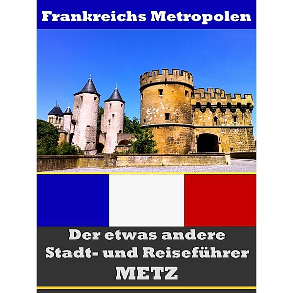 Metz - Der etwas andere Stadt- und Reiseführer - Mit Reise - Wörterbuch Deutsch-Französisch, A. D. Astinus
