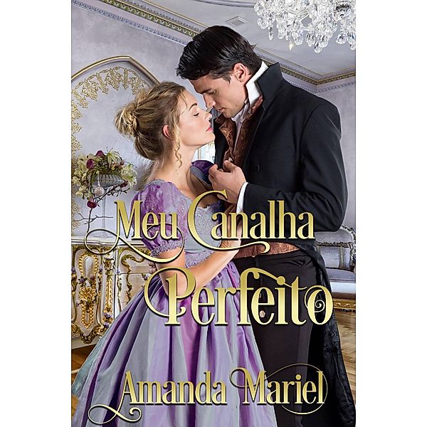 Meu Canalha Perfeito (O Beijo do Patife, #4) / O Beijo do Patife, Amanda Mariel