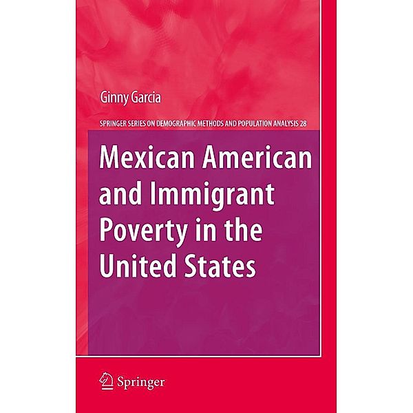 Mexican American and Immigrant Poverty in the United States / The Springer Series on Demographic Methods and Population Analysis Bd.28, Ginny Garcia