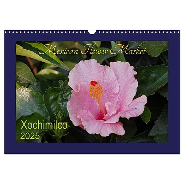 Mexican Flower Market - Xochimilco (Wall Calendar 2025 DIN A3 landscape), CALVENDO 12 Month Wall Calendar, Calvendo, Claudia Gonzalez Burguete